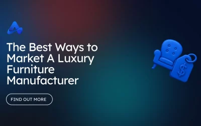 The Best Ways to Market A Luxury Furniture Manufacturing Business